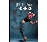 J'peux pas j'ai danse: Carnet de notes pour danseuse et passionnées de danse moderne ou classique - phrase drôle | 100 pages au format 7*10 pouces
