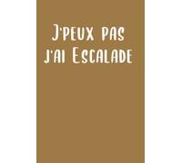 j'peux pas j'ai escalade: Carnet de notes pour sportif - Varappe - Escalade de falaises - Escalade en salle