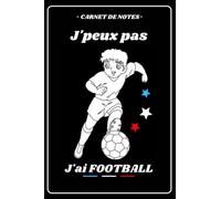 J'PEUX PAS J'AI FOOTBALL - CARNET DE NOTES: Carnet d'entrainement a remplir, original, fantaisie | carnet ligné de 120 pages, journal intime, journal ... enfant, noël, anniversaire | bloc notes