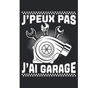 J'Peux Pas J'Ai Garage: Cahier de mécanicien |Journal du mécanicien |Journal pour la mécanique automobile |Journal de bord de mécanicien |Cadeau pour mécanicien automobile