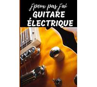 J'Peux Pas j'ai Guitare électrique Carnet de notes Passionné de musique: cahier ligné Cadeau Anniversaire, Noël Adulte Femme Ado Enfant Fille Garçon