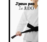 J'peux pas j'ai judo: Cahier de notes pour passionné de judo - art martial - journal original et pratique au quotidien | 100 pages au format 7*10 pouces