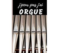 J'Peux Pas j'ai Orgue Carnet de notes Passionné de musique: cahier ligné Cadeau Anniversaire, Noël Adulte Femme Ado Enfant Fille Garçon