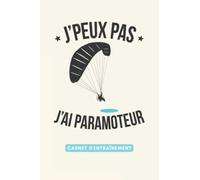 J'peux pas, j'ai Paramoteur - carnet d'entraînement Paramoteur - Carnet de notes bloc-notes journal de bord carnet d'exercices à remplir livre de suivi - 100 pages: 15,24 x 22,86 cm (French Edition)