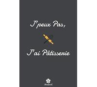 J'peux Pas, J'ai Pâtisserie: Carnet de notes original et drôle pour passionné de pâtisserie