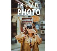 J'peux pas j'ai photo: Carnet de notes pour photographe et passionnées de photographie moderne et original | phrase drôle | 120 pages au format A5