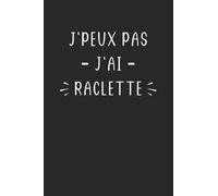 J'peux pas j'ai raclette: Carnet de notes raclette humour - 110 pages lignées - cadeau original amour fromage drôle