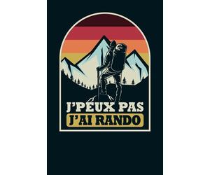 J'peux pas j'ai rando: Journal de bord de rando à Remplir pour accompagner vos randonnées en montagne, marche nordique, trekking, promenade & ... idée cadeau passion randonnée homme et femme
