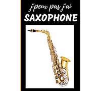 J'Peux Pas j'ai Saxophone Carnet de notes Passionné de musique: cahier ligné Cadeau Anniversaire, Noël Adulte Femme Ado Enfant Fille Garçon