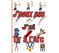 J'peux pas j'ai tir à l'arc: Livret de pointage de tir à l'arc et de notes pour athlètes entraîneurs de la discipline 15,24 cm par 22,86 cm 121 pages Feuilles de marque