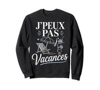 Jpeux Pas Jai Vacances Citations drôles Vacances Françaises Sweatshirt