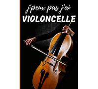 J'Peux Pas j'ai Violoncelle Carnet de notes Passionné de musique: cahier ligné Cadeau Anniversaire, Noël Adulte Femme Ado Enfant Fille Garçon