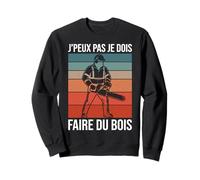 J'peux Pas Je Dois Faire de Bois Bûcheron Tronçonneuse Drôle Sweatshirt