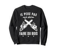 J'peux Pas Je Dois Faire de Bois Bûcheron Tronçonneuse Drôle Sweatshirt