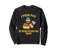 J'Peux Pas Je Dois Faire du Bois Tronçonneuse Bûcheron Drôle Sweatshirt