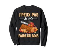J'Peux Pas Je Dois Faire du Bois Tronçonneuse Drole Bûcheron Sweatshirt
