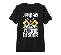 J'peux Pas J'en Envie De Scier | Bricoleur Menuisier Humour T-Shirt Haut de Gamme