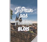 J'PEUX PAS J'HABITE BLOIS: Carnet de notes Blois | 3 pages de numéros utiles de votre ville à remplir | 100 pages lignées | Pense bete | livre de ... souple | Format: 15,24 cm sur 22,86 cm
