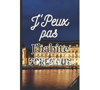 J'PEUX PAS J'HABITE BORDEAUX: Carnet de notes | 3 pages de numéros utiles de votre ville à remplir | 100 pages lignées | Pense bete | livre de notes ... souple | Format: 15,24 cm sur 22,86 cm