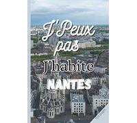 J'PEUX PAS J'HABITE NANTES: Carnet de notes | 3 pages de numéros utiles de votre ville à remplir | 100 pages lignées | Pense bete | livre de notes ... souple | Format: 15,24 cm sur 22,86 cm