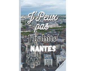 J'PEUX PAS J'HABITE NANTES: Carnet de notes | 3 pages de numéros utiles de votre ville à remplir | 100 pages lignées | Pense bete | livre de notes ... souple | Format: 15,24 cm sur 22,86 cm