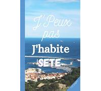 J'peux Pas J'habite Sete: Carnet De Notes Sète 3 Pages De Numéros Utiles De Votre Ville À Remplir 100 Pages Lignées Cahier De Notes À Remplir Belle Idée Cadeau Pas Cher Couverture Souple Fo