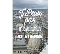 J'PEUX PAS J'HABITE ST ETIENNE: Carnet de notes | 3 pages de numéros utiles de votre ville à remplir | 100 pages lignées | Pense bete | livre de ... souple | Format: 15,24 cm sur 22,86 cm