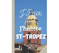 J'PEUX PAS J'HABITE ST-TROPEZ: Carnet de notes St-Tropez | 3 pages de numéros utiles de votre ville à remplir | 100 pages lignées | cahier de notes ... souple| Format: 15,24 cm sur 22,86 cm