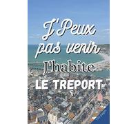 J'PEUX PAS VENIR J'HABITE LE TREPORT: Cahier de notes | 3 pages de numéros utiles de votre ville à remplir | 100 pages lignées | Pense bete | livre ... souple | Format: 15,24 sur 22,86 cm