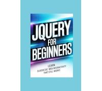 JQUERY FOR BEGINNERS: learn classic web interactivity that still works