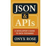 JSON & APIs: A Developer’s Guide to Data Exchange