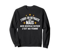 J'Suis à la Retraite Mon Seul Patron Est Ma Femme - Retraité Sweatshirt