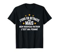 J'Suis à la Retraite Mon Seul Patron Est Ma Femme - Retraité T-Shirt