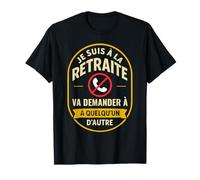 J'suis à la Retraite va Demander Quelqu'un d'autre retraité T-Shirt