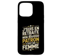 Jsuis en Retraite Mon Nouveau Patron Cest Ma Femme Coque pour iPhone 15 Pro Max