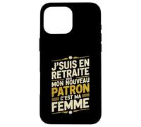 Jsuis en Retraite Mon Nouveau Patron Cest Ma Femme Coque pour iPhone 16 Pro Max