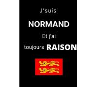 J'Suis Normand Et J'ai Toujours RAISON - Carnet de notes ligné: Carnet de notes humour Normand - Idée cadeau anniversaire noel remerciement - Carnet Normandie