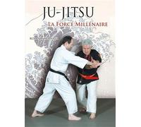 Ju-jitsu, la force millénaire: Du ju-jitsu traditionnel au nihon tai jitsu moderne