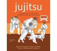 Ju-jitsu - L'essentiel pour bien commencer: L'essentiel pour bien commencer sa pratique