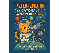 Ju-Ju the Catonaut Needs Your Colors! | A Space ABC Coloring Book for Kids: A magical alphabet adventure across galaxies, guided by Ju-Ju the space ... 3-7 who love coloring, planets, and cats.