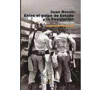 Juan Bosch: entre el golpe de Estado y la Revolución