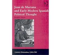 Juan De Mariana And Early Modern Spanish Political Thought, Catholic Christendom, 1300û1700 Harald Braun (Auteur)