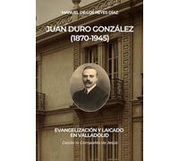JUAN DURO GONZÁLEZ (1870-1945): EVANGELIZACIÓN Y LAICADO EN VALLADOLID (desde la Compañía de Jesús)