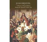 Juan Esquivel: A Master of Sacred Music During the Spanish Golden Age