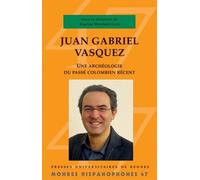 Juan Gabriel Vasquez - Une Archéologie Du Passé Colombien Récent