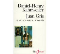 Juan Gris: Sa vie, son œuvre, ses écrits