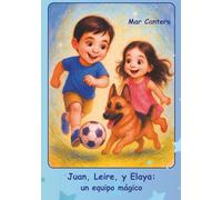 Juan, Leire y Elaya: Un equipo mágico: Un cuento para aprender que no estamos solos y que la magia existe si sabemos mirar con atención.