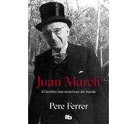Juan March: El hombre más misterioso del mundo