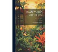 Juan María Gutiérrez: Su Vida Y Sus Escritos...