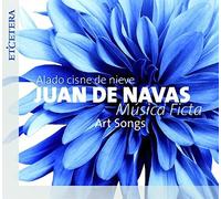 Juan & Musica Ficta De Navas – Art Songs: Alado Cisne De Nieve – CD